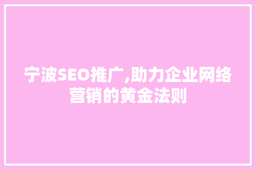 宁波SEO推广,助力企业网络营销的黄金法则