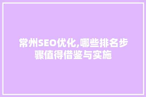 常州SEO优化,哪些排名步骤值得借鉴与实施