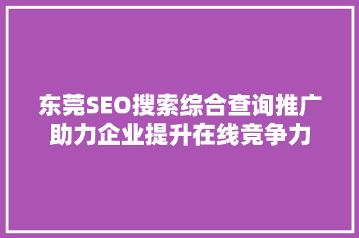 东莞SEO搜索综合查询推广助力企业提升在线竞争力