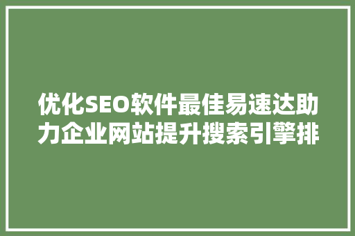 优化SEO软件最佳易速达助力企业网站提升搜索引擎排名的利器
