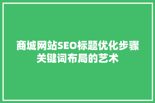 商城网站SEO标题优化步骤关键词布局的艺术