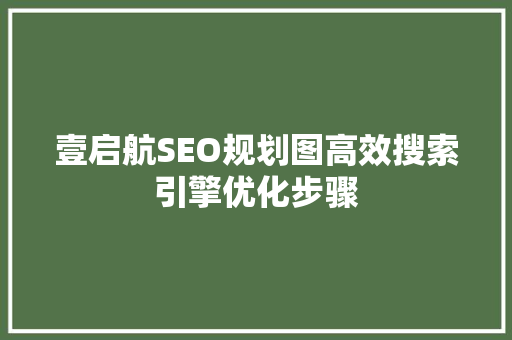 壹启航SEO规划图高效搜索引擎优化步骤
