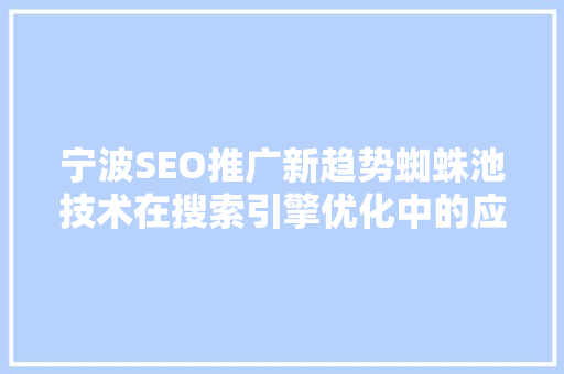 宁波SEO推广新趋势蜘蛛池技术在搜索引擎优化中的应用与探索