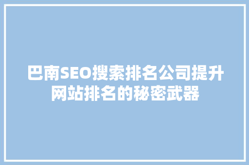 巴南SEO搜索排名公司提升网站排名的秘密武器