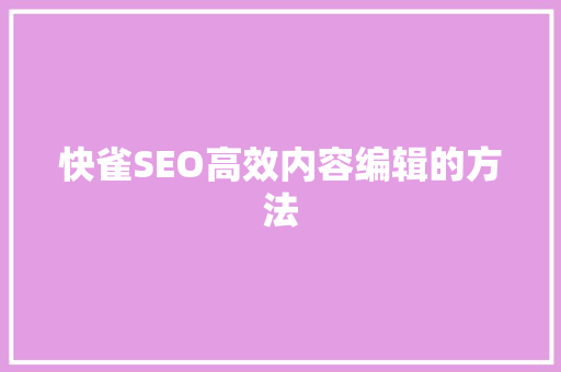 快雀SEO高效内容编辑的方法