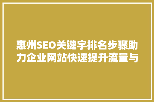 惠州SEO关键字排名步骤助力企业网站快速提升流量与转化