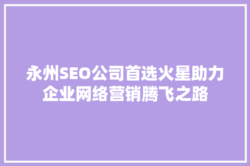 永州SEO公司首选火星助力企业网络营销腾飞之路