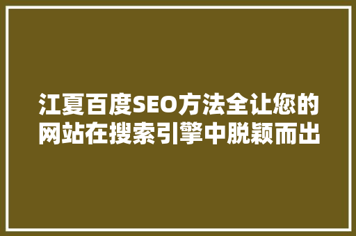江夏百度SEO方法全让您的网站在搜索引擎中脱颖而出