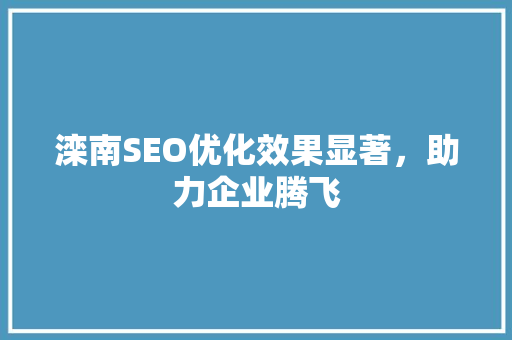 滦南SEO优化效果显著，助力企业腾飞  第1张
