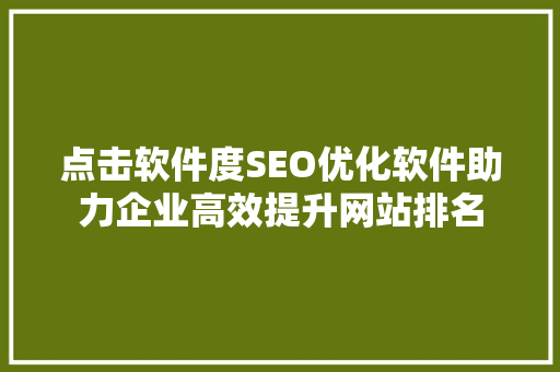 点击软件度SEO优化软件助力企业高效提升网站排名