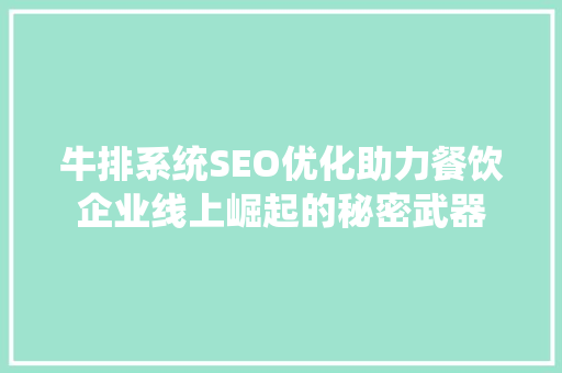 牛排系统SEO优化助力餐饮企业线上崛起的秘密武器