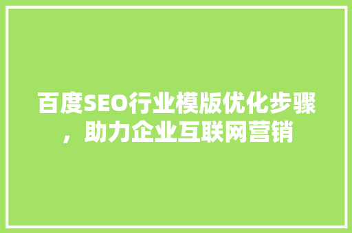 百度SEO行业模版优化步骤，助力企业互联网营销