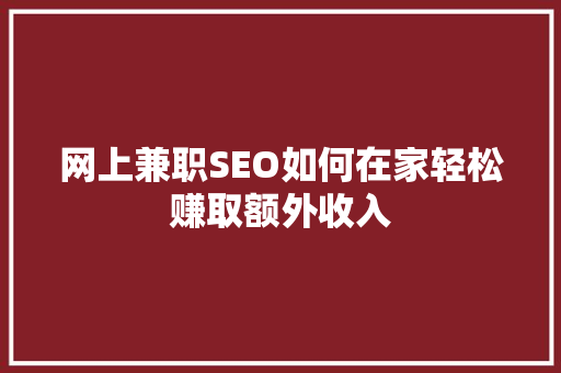 网上兼职SEO如何在家轻松赚取额外收入