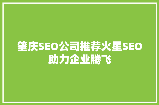 肇庆SEO公司推荐火星SEO助力企业腾飞