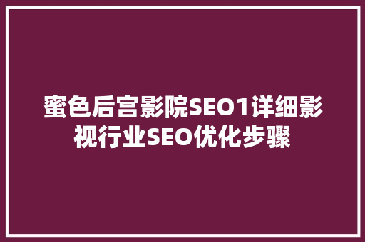 蜜色后宫影院SEO1详细影视行业SEO优化步骤