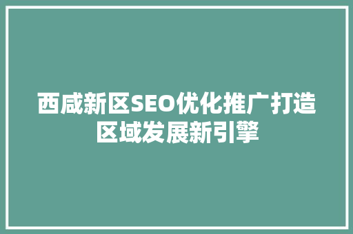 西咸新区SEO优化推广打造区域发展新引擎