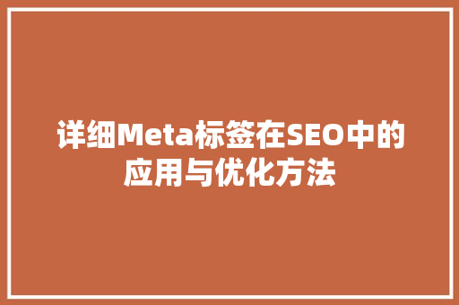 详细Meta标签在SEO中的应用与优化方法