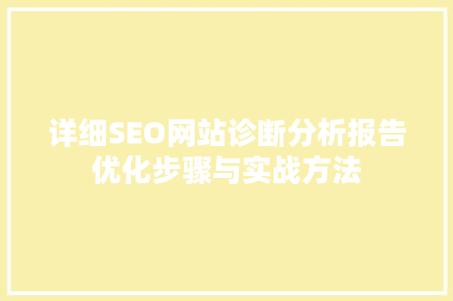 详细SEO网站诊断分析报告优化步骤与实战方法