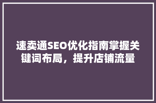 速卖通SEO优化指南掌握关键词布局，提升店铺流量