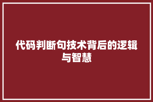 代码判断句技术背后的逻辑与智慧