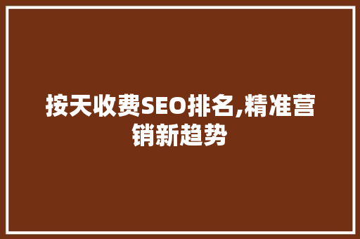 按天收费SEO排名,精准营销新趋势