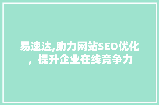易速达,助力网站SEO优化，提升企业在线竞争力
