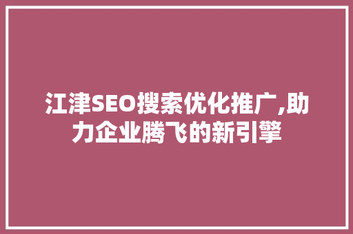 江津SEO搜索优化推广,助力企业腾飞的新引擎