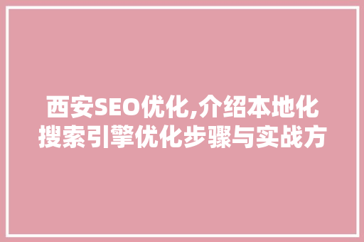 西安SEO优化,介绍本地化搜索引擎优化步骤与实战方法