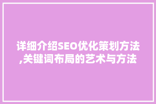 详细介绍SEO优化策划方法,关键词布局的艺术与方法