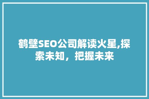鹤壁SEO公司解读火星,探索未知，把握未来