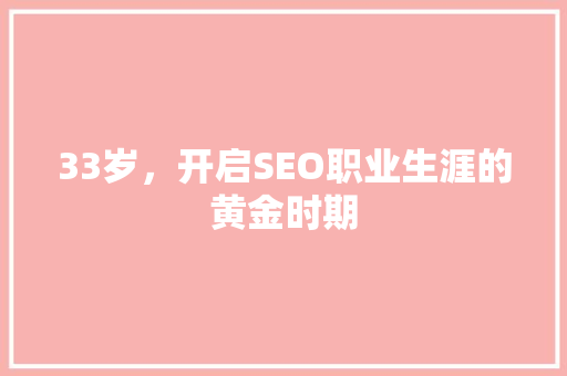 33岁，开启SEO职业生涯的黄金时期