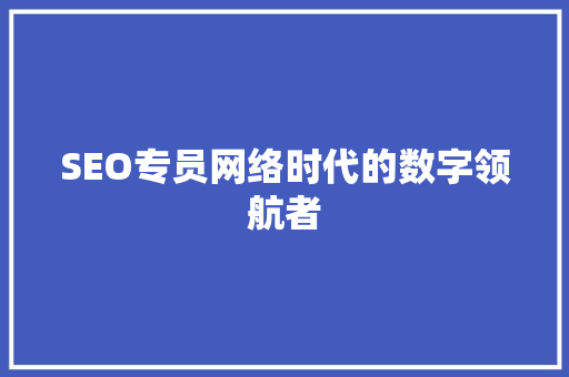 SEO专员网络时代的数字领航者