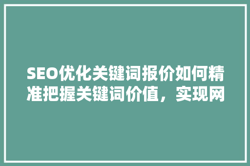 SEO优化关键词报价如何精准把握关键词价值，实现网站排名提升