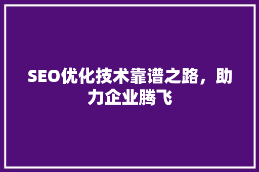 SEO优化技术靠谱之路，助力企业腾飞