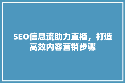 SEO信息流助力直播，打造高效内容营销步骤