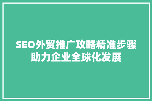 SEO外贸推广攻略精准步骤助力企业全球化发展
