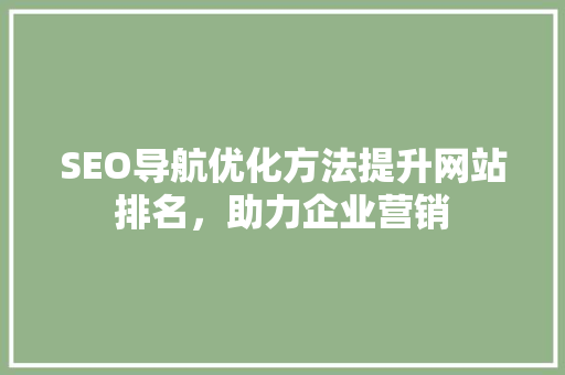 SEO导航优化方法提升网站排名，助力企业营销
