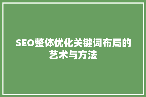 SEO整体优化关键词布局的艺术与方法