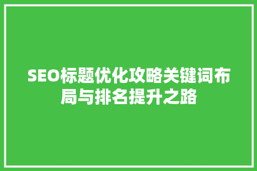 SEO标题优化攻略关键词布局与排名提升之路