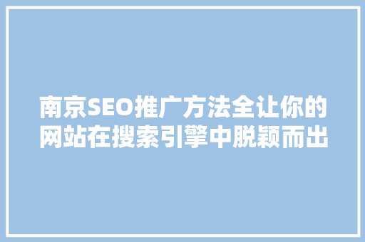 南京SEO推广方法全让你的网站在搜索引擎中脱颖而出