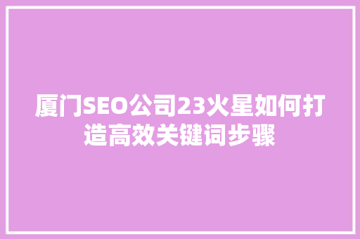 厦门SEO公司23火星如何打造高效关键词步骤