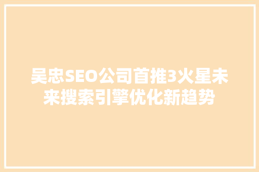 吴忠SEO公司首推3火星未来搜索引擎优化新趋势