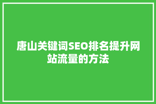 唐山关键词SEO排名提升网站流量的方法