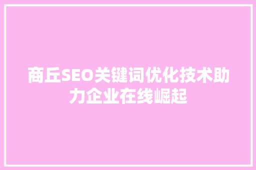 商丘SEO关键词优化技术助力企业在线崛起