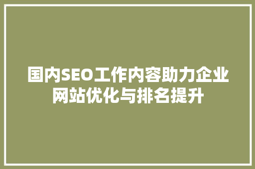 国内SEO工作内容助力企业网站优化与排名提升