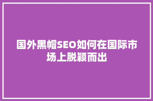 国外黑帽SEO如何在国际市场上脱颖而出