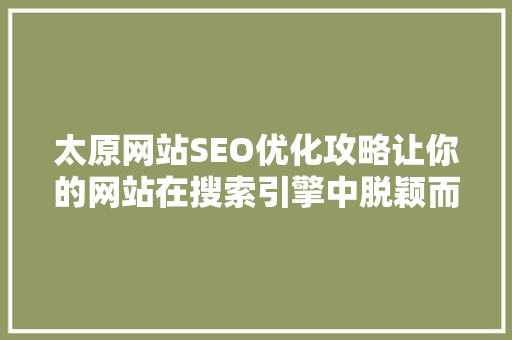 太原网站SEO优化攻略让你的网站在搜索引擎中脱颖而出
