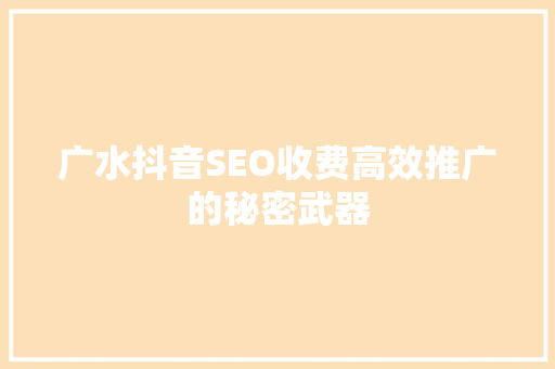 广水抖音SEO收费高效推广的秘密武器