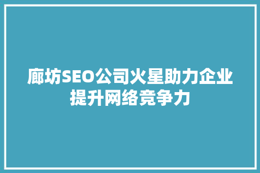 廊坊SEO公司火星助力企业提升网络竞争力