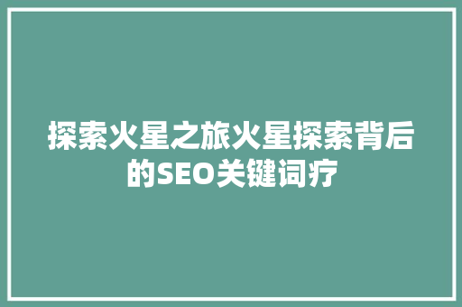 探索火星之旅火星探索背后的SEO关键词疗